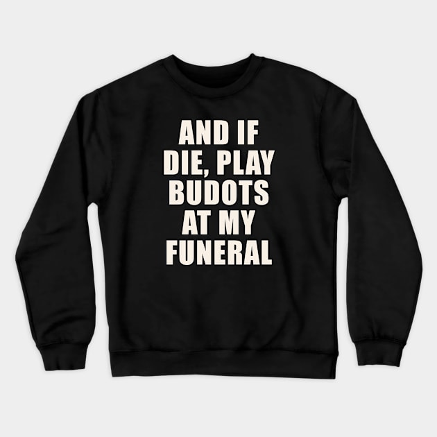 AND IF I DIE BUDOTS SHIRT FILIPINO PINOY FUNNY Crewneck Sweatshirt by Aydapadi Studio